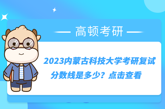 2023內(nèi)蒙古科技大學考研復試分數(shù)線是多少？點擊查看