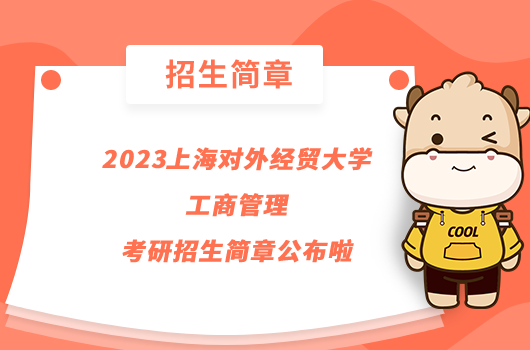 2023上海對外經(jīng)貿大學工商管理考研招生簡章公布啦