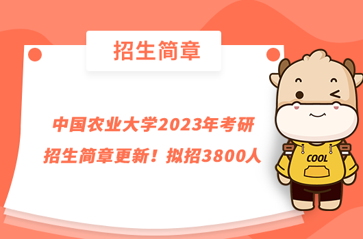 中國農(nóng)業(yè)大學2023年考研招生簡章更新！擬招3800人