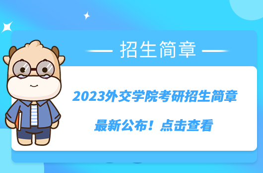 2023外交學(xué)院考研招生簡(jiǎn)章最新公布！點(diǎn)擊查看