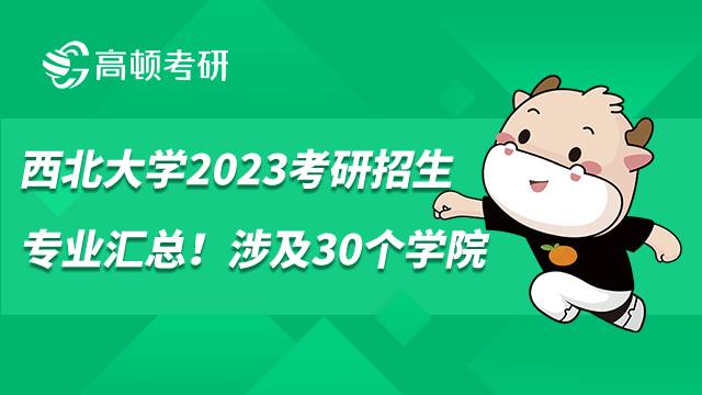 西北大學(xué)2023考研招生專業(yè)匯總！涉及30個學(xué)院