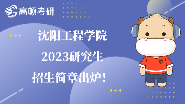 2023沈陽工程學院研究生招生簡章已公布！內(nèi)含獎學金