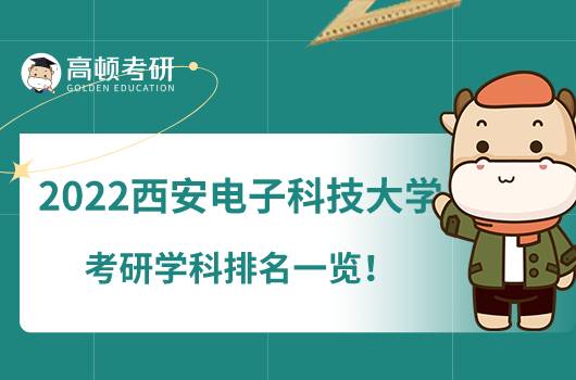 2022西安電子科技大學(xué)考研學(xué)科排名一覽！3個(gè)A級(jí)專(zhuān)業(yè)上榜