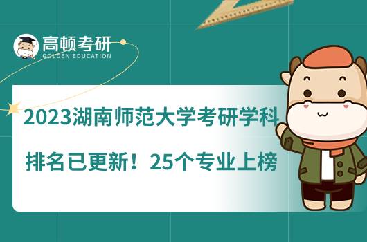 2023湖南師范大學(xué)考研學(xué)科排名已更新！25個(gè)專業(yè)上榜