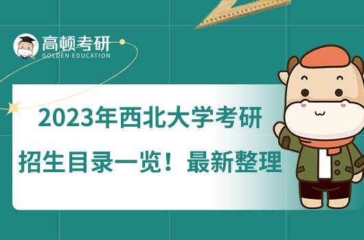 2023年西北大學(xué)考研招生目錄一覽！最新整理