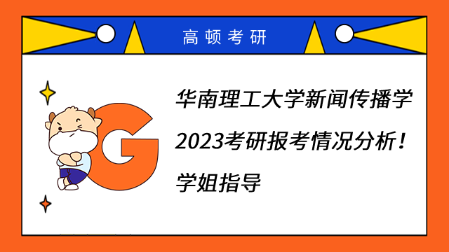 華南理工大學(xué)新聞傳播學(xué)2023考研報考情況分析！學(xué)姐指導(dǎo)