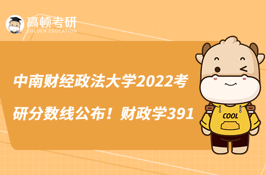 中南財(cái)經(jīng)政法大學(xué)2022考研分?jǐn)?shù)線公布！財(cái)政學(xué)391