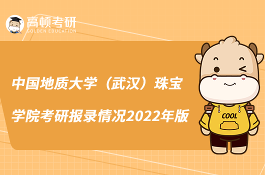 中國地質大學（武漢）珠寶學院考研報錄情況2022年版