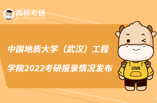 中國地質(zhì)大學(xué)（武漢）工程學(xué)院2022考研報錄情況發(fā)布