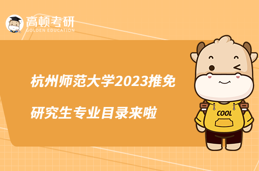 杭州師范大學(xué)2023推免研究生專業(yè)目錄來啦