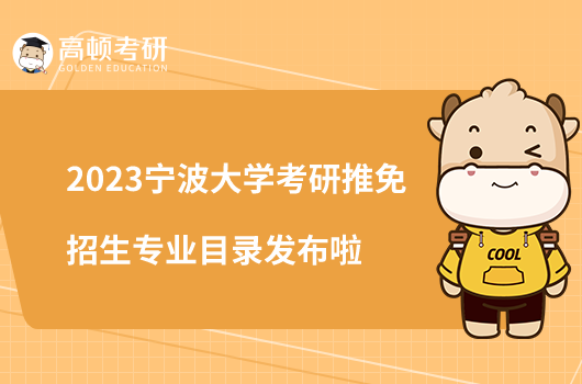 2023寧波大學考研推免招生專業(yè)目錄發(fā)布啦