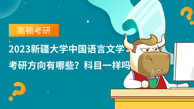 2023新疆大學中國語言文學考研方向有哪些？科目一樣嗎？