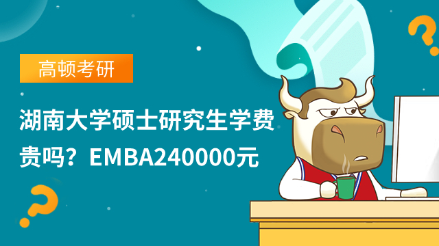 湖南大學(xué)碩士研究生學(xué)費(fèi)貴嗎？EMBA240000元