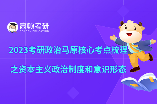 2023考研政治馬原核心考點(diǎn)梳理之資本主義政治制度和意識(shí)形態(tài)