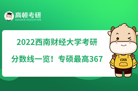 2022西南財(cái)經(jīng)大學(xué)考研分?jǐn)?shù)線一覽！專碩最高367