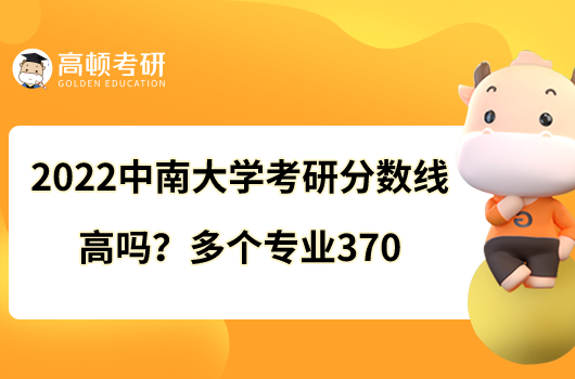 2022中南大學(xué)考研分?jǐn)?shù)線高嗎？多個(gè)專業(yè)370