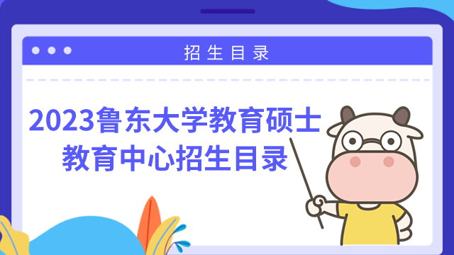 2023年魯東大學教育碩士教育中心招生目錄