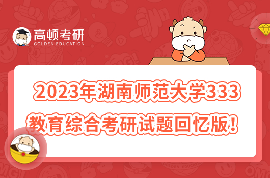 2023年湖南師范大學(xué)333教育綜合考研試題回憶版！