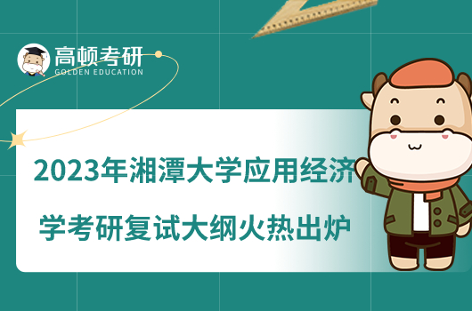 2023年湘潭大學(xué)應(yīng)用經(jīng)濟學(xué)考研復(fù)試大綱火熱出爐