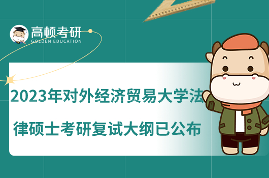 2023年對(duì)外經(jīng)濟(jì)貿(mào)易大學(xué)法律碩士考研復(fù)試大綱已公布