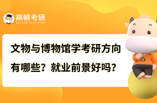 文物與博物館學(xué)考研方向有哪些？就業(yè)前景好嗎？