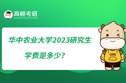 華中農(nóng)業(yè)大學(xué)2023研究生學(xué)費(fèi)是多少？