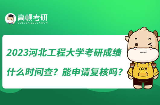 2023河北工程大學(xué)考研成績什么時間查？能申請復(fù)核嗎？