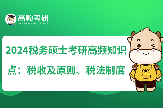 2024稅務(wù)碩士考研高頻知識點(diǎn)：稅收及原則、稅法制度