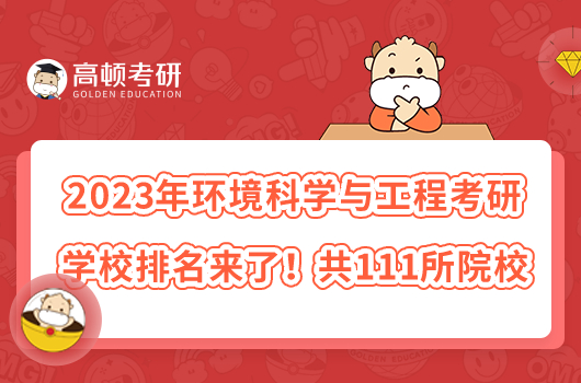 2023年環(huán)境科學與工程考研學校排名來了！共111所院校