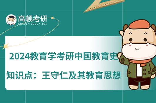 2024教育學(xué)考研中國教育史知識(shí)點(diǎn)：王守仁及其教育思想