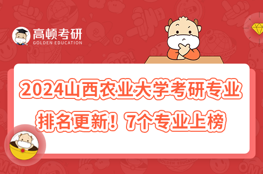 2024山西農(nóng)業(yè)大學(xué)考研專業(yè)排名更新！7個專業(yè)上榜