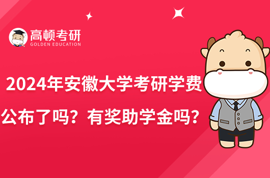 2024年安徽大學(xué)考研學(xué)費(fèi)公布了嗎？有獎(jiǎng)助學(xué)金嗎？