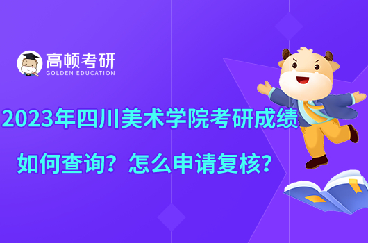 2023年四川美術(shù)學(xué)院考研成績?nèi)绾尾樵儯吭趺瓷暾垙?fù)核？