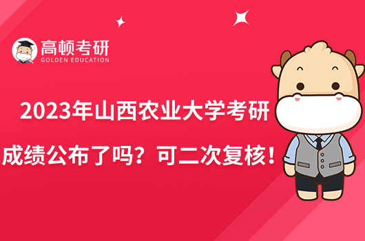 2023年山西農(nóng)業(yè)大學(xué)考研成績(jī)公布了嗎？可二次復(fù)核！