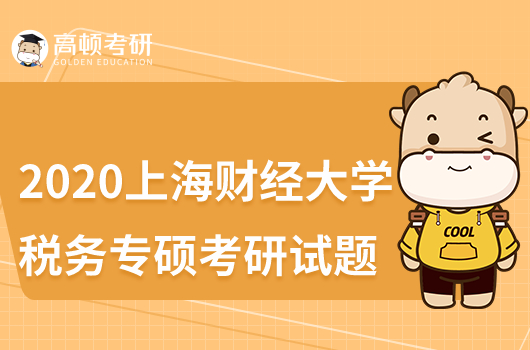 2020年上海財經(jīng)大學稅務專碩考研試題