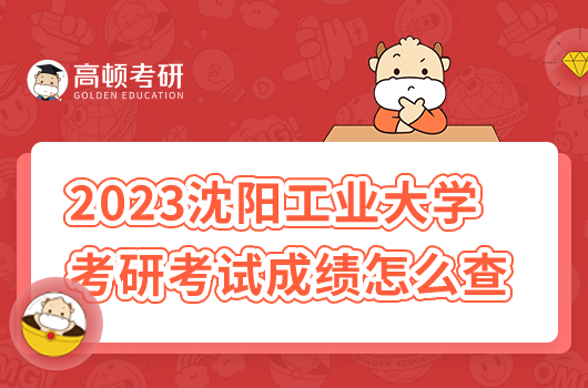 2023年沈陽工業(yè)大學(xué)研究生考試成績怎么查詢