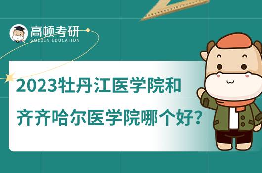 2023牡丹江醫(yī)學(xué)院怎么樣？和齊齊哈爾醫(yī)學(xué)院相比呢？