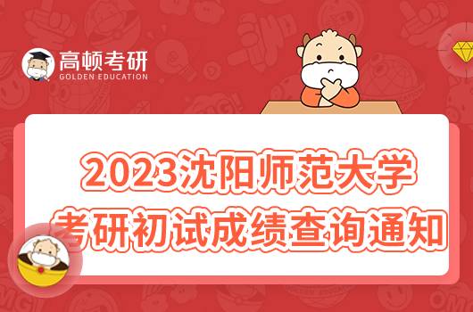 2023沈陽師范大學(xué)考研初試成績(jī)查詢通知發(fā)布！速看