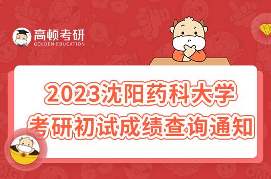 2023沈陽藥科大學考研初試成績查詢通知發(fā)布！點擊查看