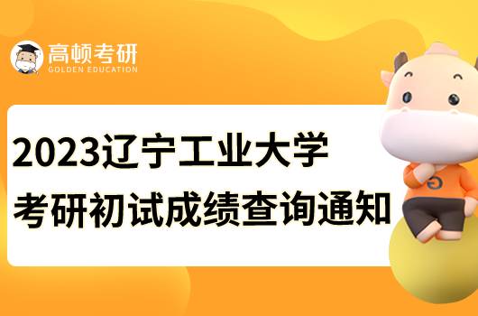 2023遼寧工業(yè)大學(xué)考研初試成績(jī)查詢通知發(fā)布！含成績(jī)復(fù)核流程