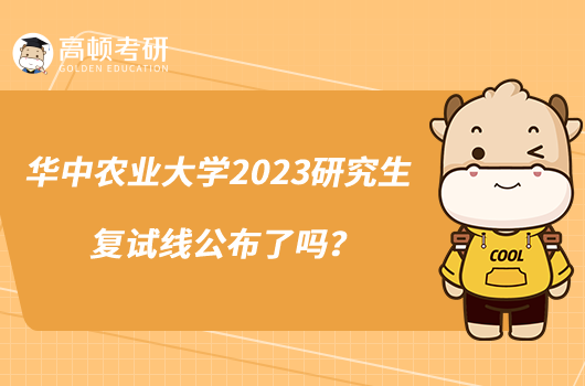 華中農(nóng)業(yè)大學2023研究生復試線公布了嗎？