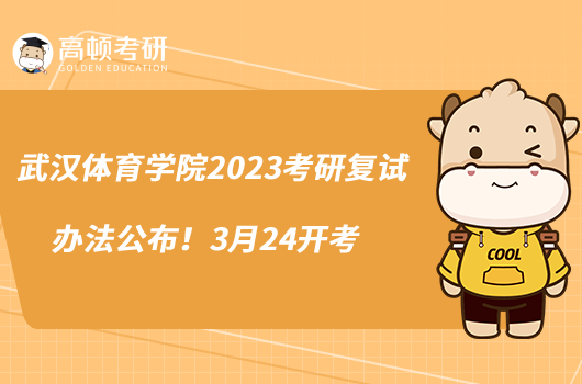 武漢體育學院2023考研復試辦法公布！3月24開考