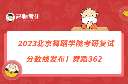 2023北京舞蹈學(xué)院考研復(fù)試分?jǐn)?shù)線發(fā)布！舞蹈362