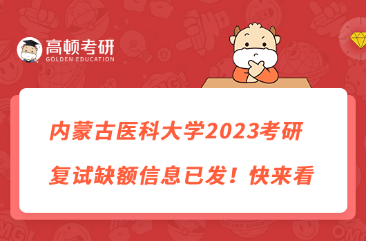 內(nèi)蒙古醫(yī)科大學(xué)2023考研復(fù)試缺額信息已發(fā)！快來看