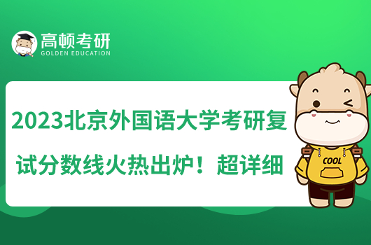 2023北京外國語大學(xué)考研復(fù)試分?jǐn)?shù)線火熱出爐！超詳細(xì)