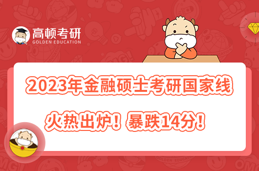 2023年金融碩士考研國(guó)家線火熱出爐！暴跌14分！