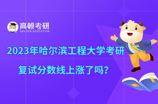 2023年哈爾濱工程大學(xué)考研復(fù)試分?jǐn)?shù)線上漲了嗎？