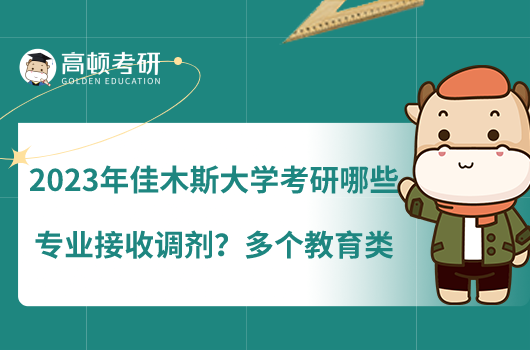 2023年佳木斯大學考研哪些專業(yè)接收調(diào)劑？多個教育類