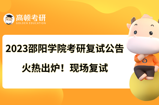 2023邵陽學院考研復試公告火熱出爐！現(xiàn)場復試