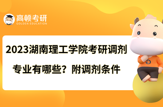 2023湖南理工學(xué)院考研調(diào)劑專業(yè)有哪些？附調(diào)劑條件